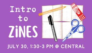 Illustration of folded paper and art supplies on a purple background with white text reading "Intro to Zines: July 28 1:30-3 pm at Central"