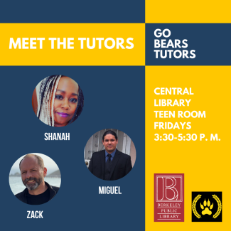 Go Bears Tutors: Meet The Tutors Central Library Teen Room Fridays 3:30-5:30 p.m. Miguel, Shanah, Zack 